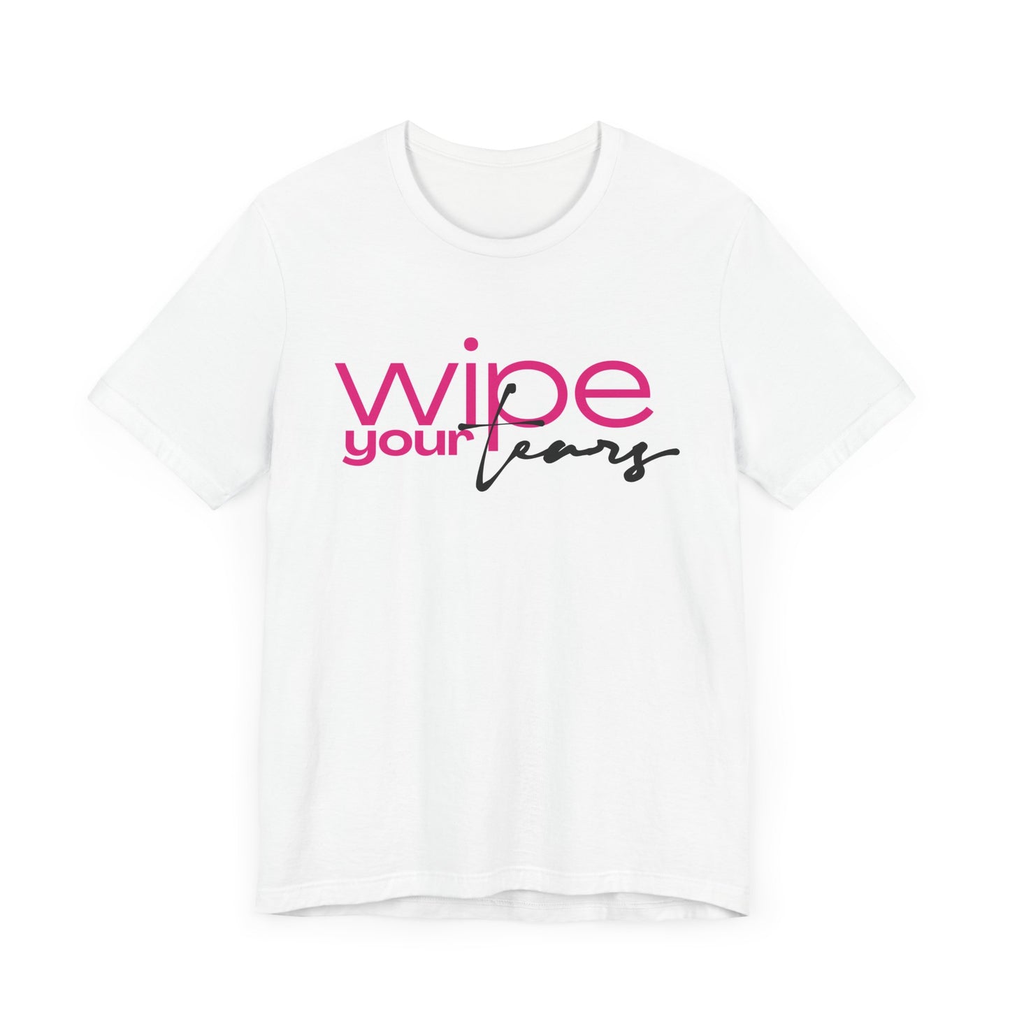 Wipe Your Tears Tee