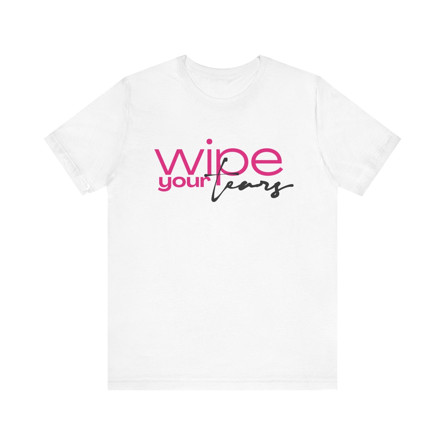 Wipe Your Tears Tee